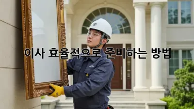 이사, 효율적으로 준비하는 방법!