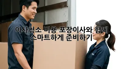 이사청소 비용: 포장이사와 함께 스마트하게 준비하기