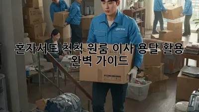 혼자서도 척척! 원룸 이사 용달 활용 완벽 가이드